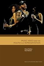 Music Video and the Politics of Representation (Music and the Moving Image EUP)