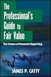 The Professional's Guide to Fair Value: The Future of Financial Reporting (Wiley Corporate F&A)