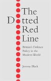 The dotted red line : Britain's defence policy in the modern world