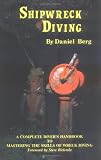 Shipwreck Diving, A Complete Diver`s Handbook to Mastering the Skills of Wreck Diving
