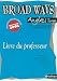 Anglais Tle sections technologiques, sections ES, S, LV2 Broad Ways : Livre du professeur Anglais Tle sections technologiques, sections ES, S, LV2 Broad Ways : Livre du professeur