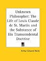 Unknown Philosopher: The Life of Louis Claude de St. Martin and the Substance of His Transcendental Doctrine
