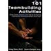 101 Teambuilding Activities: Ideas Every Coach Can Use to EnhanceTeamwork, Communication and Trust