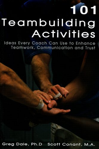 101 Teambuilding Activities: Ideas Every Coach Can Use to EnhanceTeamwork, Communication and Trust