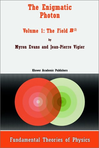 The Enigmatic Photon: Field B3 v. 1 (Fundamental Theories of Physics)