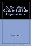 Do something! : a guide to self-help organisations