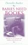 Babies Need Books: Sharing the Joy of Books with Children from Birth to Six