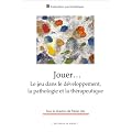 Jouer... : Le jeu dans le d�veloppement, la pathologie et la th�rapeutique
