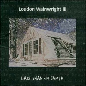 Loudon Wainwright III - Last Man On Earth