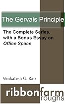 The Gervais Principle: The Complete Series, with a Bonus Essay on Office Space (Ribbonfarm Roughs Book 2)