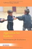 Aggression bei Kindern: Praxiskompetenz f&uuml;r Erzieherinnen - Gabriele Haug-Schnabel