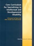 Core Curriculum For Specializing In Intellectual and Developmental Disabilities: A Resource for Nurses and Other Health Care Professionals