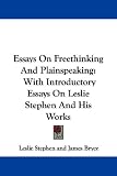 Essays On Freethinking And Plainspeaking: With Introductory Essays On Leslie Stephen And His Works