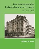 Produkt-Bild: Die st&auml;dtebauliche Entwicklung von Dresden 1871 - 1918
