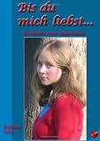 Bis du mich liebst...: Geschichte einer Magersucht - Stefanie Weis