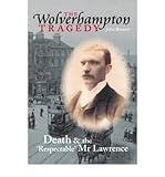 The Wolverhampton tragedy : death and the 'respectable' Mr Lawrence