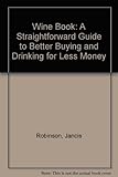 The wine book : a straightforward guide to better buying and drinking for less money