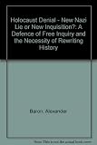 Holocaust denial : new Nazi lie or new inquisition? : a defence of free inquiry and the necessity of rewriting history