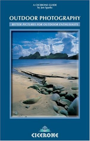 Outdoor Photography: Landscape, Action and Wildlife Photography for the Outdoor Enthusiast (Cicerone Guide)