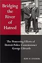 Bridging the River of Hatred: The Pioneering Efforts of Detroit Police Commissioner George Edwards (Great Lakes Books)