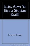 Eric, arwr yr eira a storïau eraill : casgliad o straeon cyffrous yn seiliedig ar hanesion gwir, ar gyfer plant 9 - 11 oed