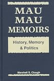 Mau Mau Memoirs: History, Memory, and Politics