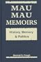 Mau Mau Memoirs: History, Memory, and Politics