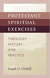 Protestant Spiritual Exercises: Theology, History, and Practice