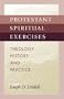 Protestant Spiritual Exercises: Theology, History, and Practice