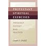 Protestant Spiritual Exercises: Theology, History, and Practice