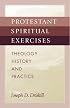 Protestant Spiritual Exercises: Theology, History, and Practice