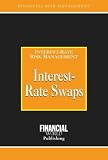 Interest-Rate Swaps: Interest-Rate Risk Management (Risk Management Series)