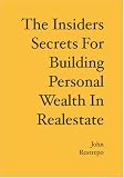 The Insiders Secrets for Building Personal Wealth in Realestate