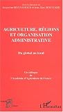 Agriculture, r�gions et organisation administrative : Du global au local. Colloque de l'Acad�mie d'Agriculture de France tenu au palais du Luxembourg, le 10 janvier 2002