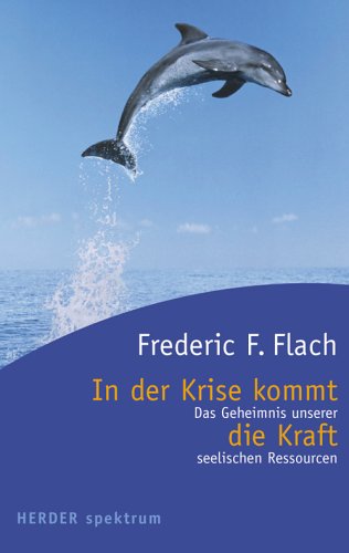 In der Krise kommt die Kraft. Das Geheimnis unserer seelischen Ressourcen by Frederic F. Flach