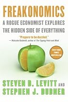 Freakonomics - A Rogue Economist Explores The Hidden Side Of Everything, Revised and Expanded Edition