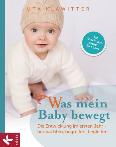 Was mein Baby bewegt: Die Entwicklung im ersten Jahr - beobachten, begreifen, begleiten (German Edition)