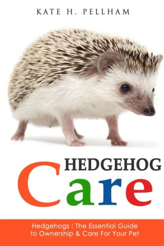 Hedgehogs: The Essential Guide to Ownership & Care for Your Pet (Hedgehog Care), by Kate H Pellham