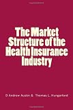 The Market Structure of the Health Insurance Industry The Market Structure of the Health Insurance Industry