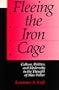 Fleeing the Iron Cage: Culture, Politics, and Modernity in the Thought of Max Weber