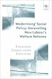 Modernising Social Policy: Unravelling New Labours Welfare Reforms