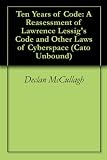 Ten Years of Code: A Reasessment of Lawrence Lessig s Code and Other Laws of Cyberspace (Cato Unbound)