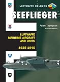 Seeflieger : Luftwaffe maritime aircraft and units, 1935-1945