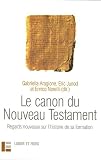 Le canon du Nouveau Testament : Regards nouveaux sur l\'histoire de sa formation
