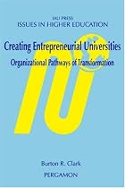 Creating Entrepreneurial Universities: Organizational Pathways of Transformation (Issues in Higher Education)