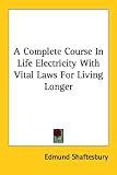 A Complete Course in Life Electricity with Vital Laws for Living Longer