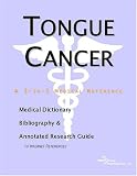 Tongue Cancer - A Medical Dictionary, Bibliography, and Annotated Research Guide to Internet References