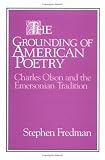 The Grounding of American Poetry: Charles Olson and the Emersonian Tradition (Cambridge Studies in American Literature & Culture): Charles Olson and the ... Studies in American Literature and Culture)