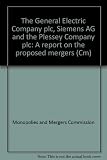 The General Electric Company plc, Siemens AG and the Plessey Company plc : a report on the proposed mergers