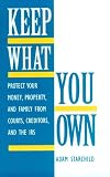 Keep What You Own: Protect Your Money, Property, And Family From Courts, Creditors, And The IRS